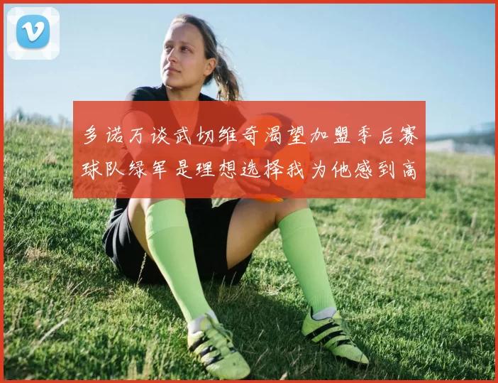 多诺万谈武切维奇渴望加盟季后赛球队绿军是理想选择我为他感到高兴