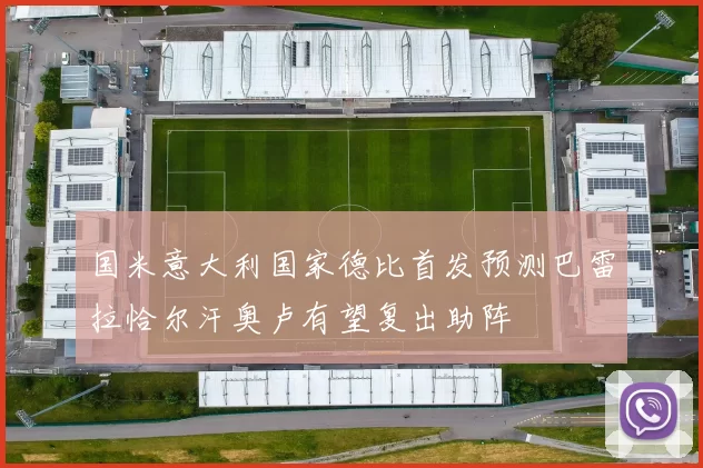 国米意大利国家德比首发预测巴雷拉恰尔汗奥卢有望复出助阵